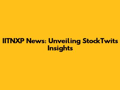 IITNXP News: Unveiling StockTwits Insights