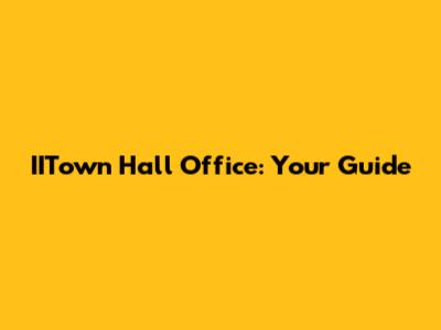 IITown Hall Office: Your Guide