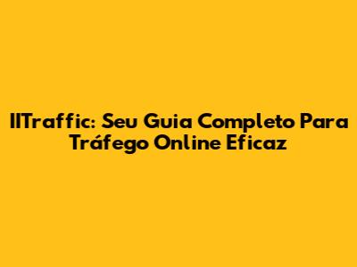 IITraffic: Seu Guia Completo Para Tráfego Online Eficaz