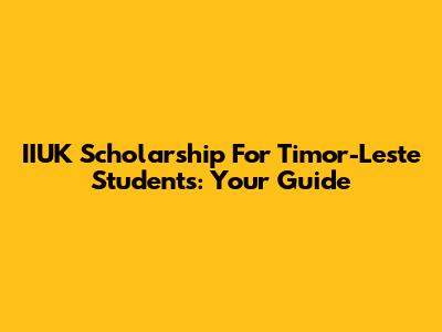 IIUK Scholarship For Timor-Leste Students: Your Guide