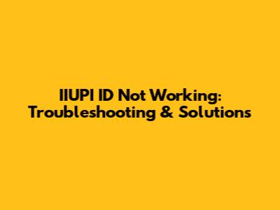 IIUPI ID Not Working: Troubleshooting & Solutions