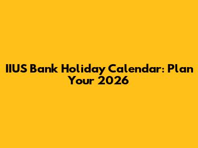 IIUS Bank Holiday Calendar: Plan Your 2026