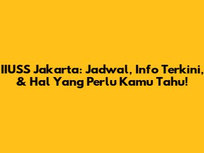 IIUSS Jakarta: Jadwal, Info Terkini, & Hal Yang Perlu Kamu Tahu!