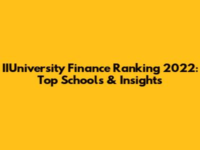 IIUniversity Finance Ranking 2022: Top Schools & Insights