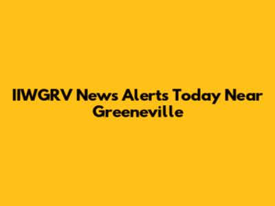 IIWGRV News Alerts Today Near Greeneville