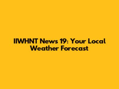 IIWHNT News 19: Your Local Weather Forecast