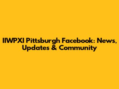 IIWPXI Pittsburgh Facebook: News, Updates & Community