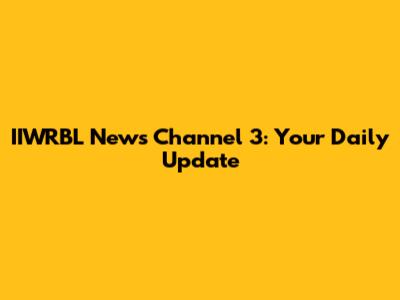 IIWRBL News Channel 3: Your Daily Update