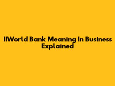 IIWorld Bank Meaning In Business Explained