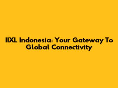 IIXL Indonesia: Your Gateway To Global Connectivity