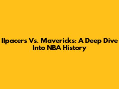 IIpacers Vs. Mavericks: A Deep Dive Into NBA History
