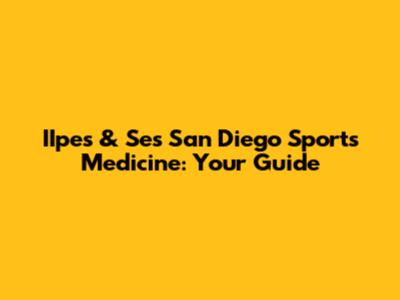 IIpes & Se's San Diego Sports Medicine: Your Guide