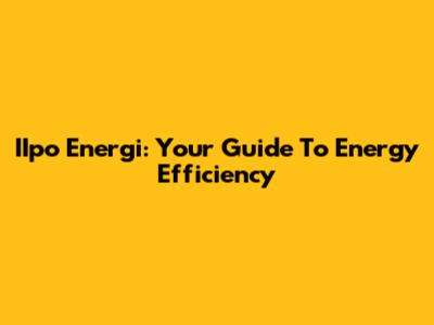 IIpo Energi: Your Guide To Energy Efficiency