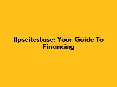 IIpseiteslase: Your Guide To Financing