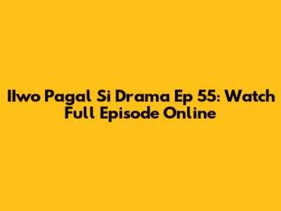 IIwo Pagal Si Drama Ep 55: Watch Full Episode Online