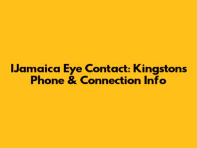 IJamaica Eye Contact: Kingston's Phone & Connection Info