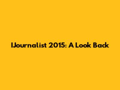 IJournalist 2015: A Look Back