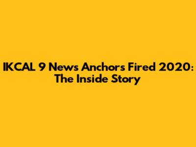 IKCAL 9 News Anchors Fired 2020: The Inside Story