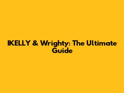 IKELLY & Wrighty: The Ultimate Guide