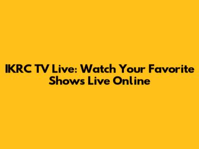 IKRC TV Live: Watch Your Favorite Shows Live Online