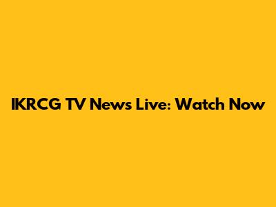 IKRCG TV News Live: Watch Now
