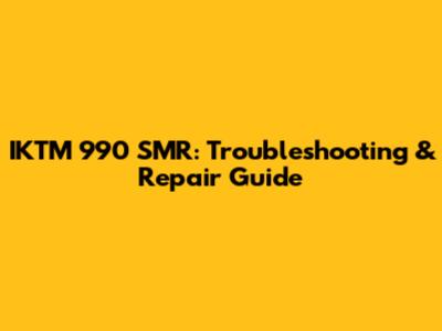 IKTM 990 SMR: Troubleshooting & Repair Guide