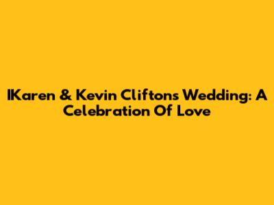 IKaren & Kevin Clifton's Wedding: A Celebration Of Love