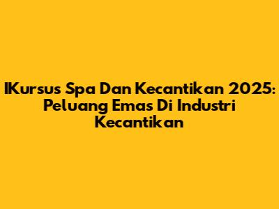 IKursus Spa Dan Kecantikan 2025: Peluang Emas Di Industri Kecantikan