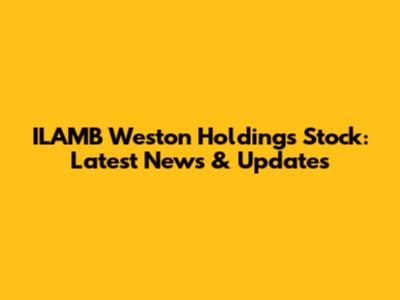 ILAMB Weston Holdings Stock: Latest News & Updates