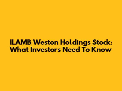 ILAMB Weston Holdings Stock: What Investors Need To Know