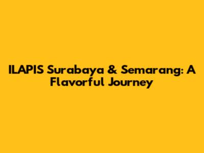 ILAPIS Surabaya & Semarang: A Flavorful Journey