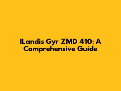 ILandis Gyr ZMD 410: A Comprehensive Guide