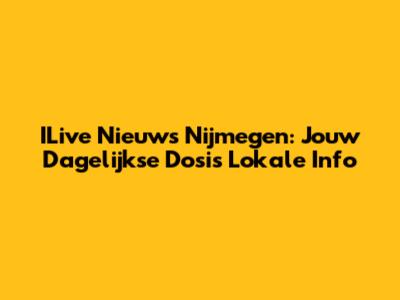 ILive Nieuws Nijmegen: Jouw Dagelijkse Dosis Lokale Info