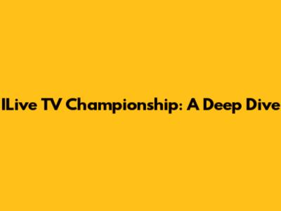 ILive TV Championship: A Deep Dive