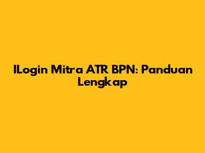 ILogin Mitra ATR BPN: Panduan Lengkap