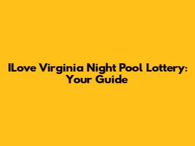 ILove Virginia Night Pool Lottery: Your Guide
