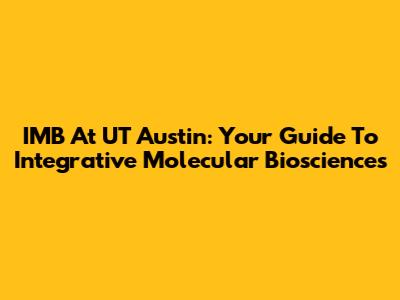 IMB At UT Austin: Your Guide To Integrative Molecular Biosciences