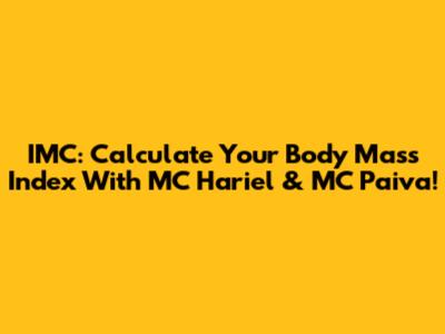 IMC: Calculate Your Body Mass Index With MC Hariel & MC Paiva!