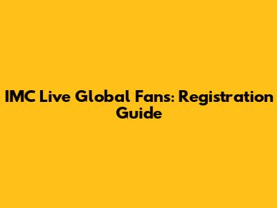 IMC Live Global Fans: Registration Guide