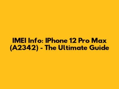 IMEI Info: IPhone 12 Pro Max (A2342) - The Ultimate Guide