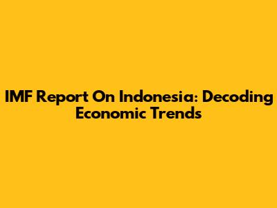 IMF Report On Indonesia: Decoding Economic Trends