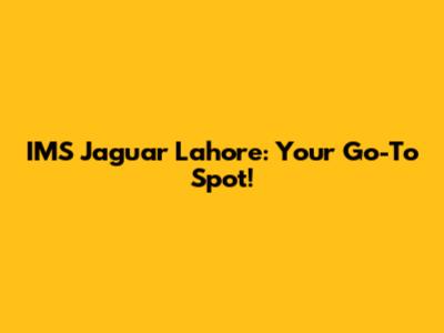 IMS Jaguar Lahore: Your Go-To Spot!