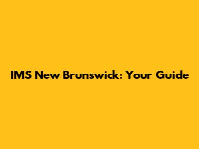 IMS New Brunswick: Your Guide