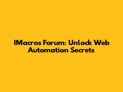IMacros Forum: Unlock Web Automation Secrets