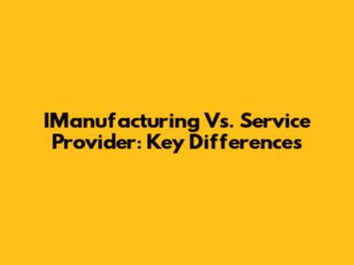 IManufacturing Vs. Service Provider: Key Differences
