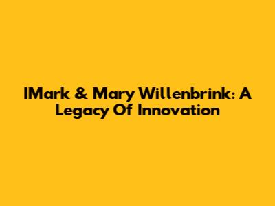 IMark & Mary Willenbrink: A Legacy Of Innovation