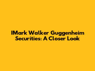 IMark Walker Guggenheim Securities: A Closer Look