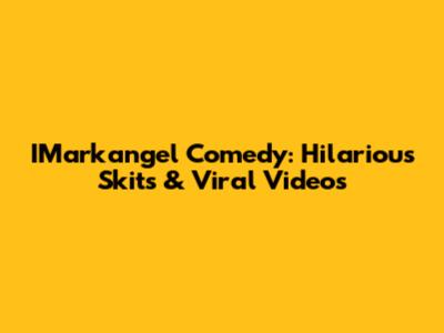 IMarkangel Comedy: Hilarious Skits & Viral Videos
