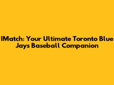 IMatch: Your Ultimate Toronto Blue Jays Baseball Companion