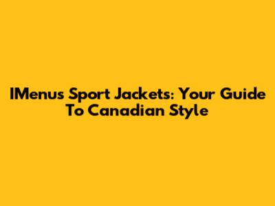 IMenu's Sport Jackets: Your Guide To Canadian Style